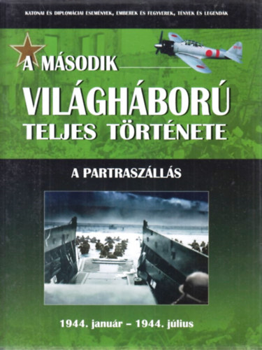 Ferwagner Ákos, Miszlay Zsolt, Balogh Zsolt, Prantner Zoltán - A második világháború teljes története - 7. kötet: A partraszállás 1944. január - 1944. július