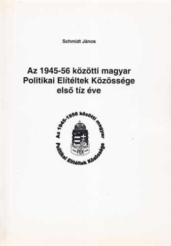 Schmidt János - Az 1945-56 közötti magyar Politikai Elítéltek Közössége első tíz éve