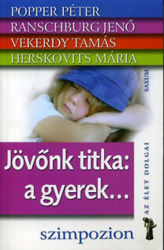 Popper-Ranschburg-Vekerdy-Herskovits - Jövőnk titka: a gyerek...