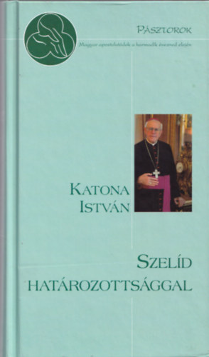 Katona Istvn - Szeld hatrozottsggal - psztorok