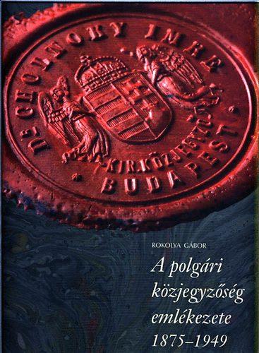 Rokolya Gábor - A polgári közjegyzőség emlékezete 1875-1949