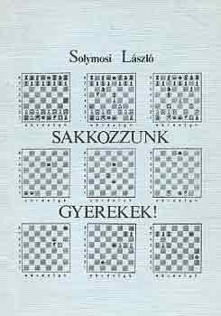 Solymosi Lszl - Sakkozzunk gyerekek!