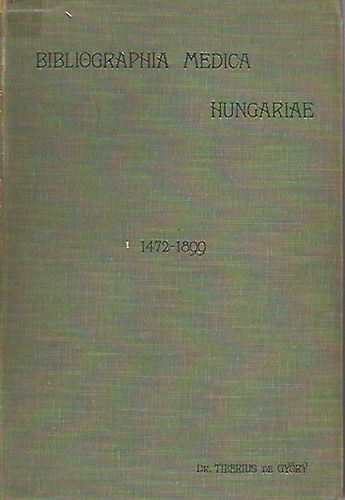 Gyry Tibor dr.  (szerk.) - Magyarorszg orvosi bibliographija 1472-1899
