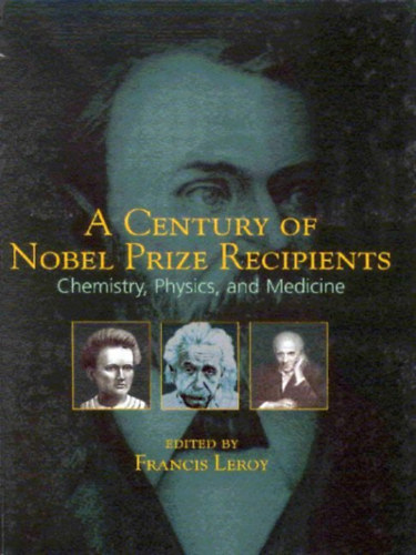 Francis Leroy - A Century of Nobel Prize Recipients: Chemistry, Physics, and Medicine