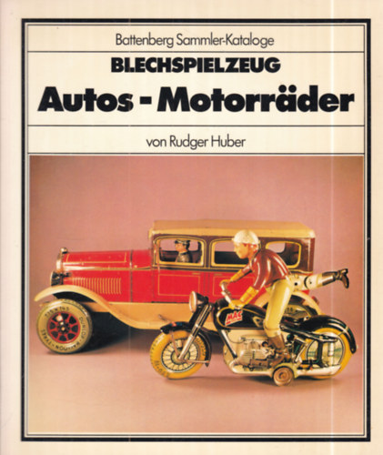 Rudger Huber - Blechspielzeug Autos-Motorräder (Battenberg Sammler-Kataloge)
