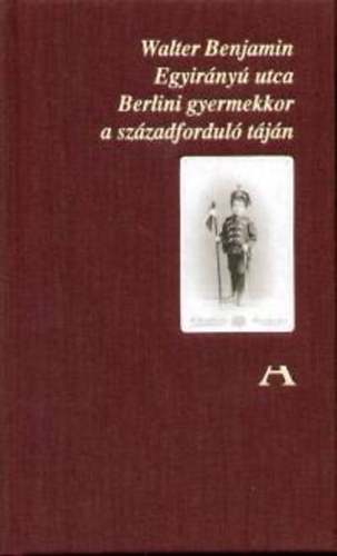 Walter Benjamin - Egyirny utca - Berlini gyermekkor a szzadfordul tjn