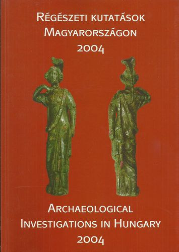 Régészeti kutatások Magyarországon - Archeological Investigations in Hungary 2004