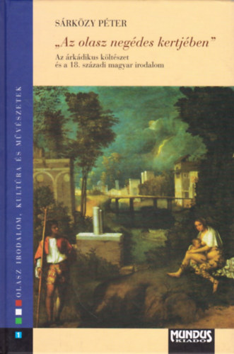 Sárközy Péter - "Az olasz negédes kertjében" - Az árkádikus költészet és a 18. századi magyar irodalom