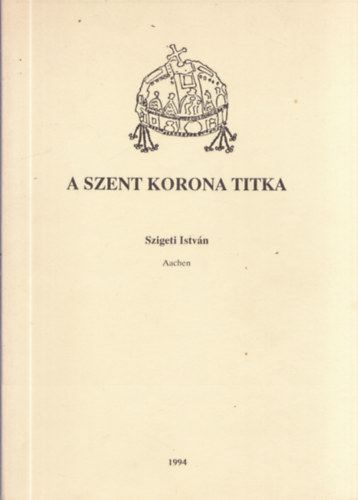 Szigeti Istv�n - A Szent Korona titka