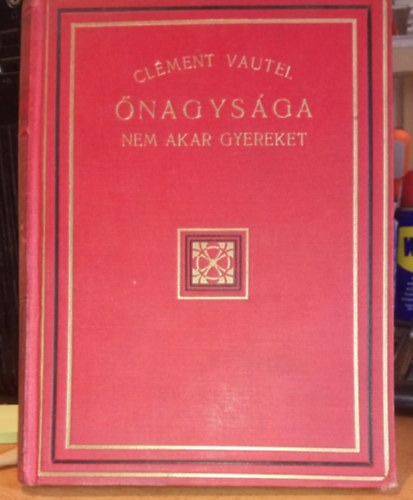 Clement Vautel - �nagys�ga nem akar gyereket
