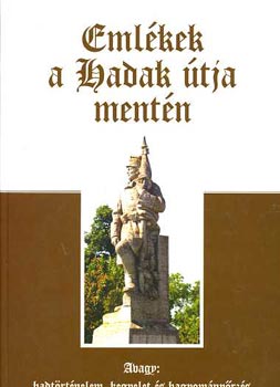 Ravasz Istv�n dr. (szerk.) - Eml�kek a Hadak �tja ment�n (Avagy hadt�rt�nelem, kegyelet �s hagyom�ny�rz�s)