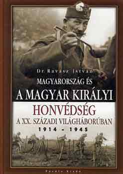 Ravasz Istv�n Dr. - Magyarorsz�g �s a Magyar Kir�lyi Honv�ds�g a XX. sz�zadi vil�gh�bor�ban (1914-1945)
