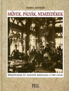Veres Andrs - Mvek, plyk, nemzedkek (msfl vszzad magyar irodalma 1780-1944)