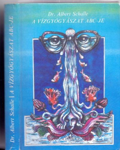 Dr. Fordította: dr. Kókay Béla Albert Schalle - A vízgyógyászat ABC-je - Kneipp Sebestyén természetes és eredményes gyógymódja (Oláh Andor előszavával)