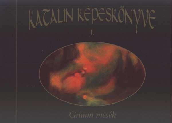 Adamik Lajos; M�rton L�szl�  (ford.) - Katalin k�pesk�nyve sorozat I. - Grimm mes�k: B�kakir�ly �s Vashenrik - A h�t holl� - A krist�lyg�mb