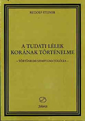 Rudolf Steiner - A tudati lélek korának történelme - Történelmi szimptomatológia