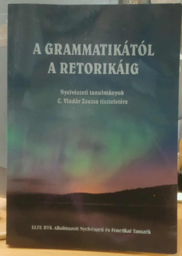 horváth katalin, Hrenek Éva, Ladányi Mária Havas Ferenc - A grammatikától a retorikáig - Nyelvészeti tanulmányok C. Vladár Zsuzsa tiszteletére