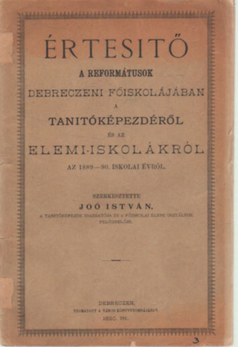 Dr. Joó István (szerk.) - Értesítő a Reformátusok Debreczeni Főikolájában a tanítóképezdéről és az elemi iskolákról az 1889-90. iskolai évről