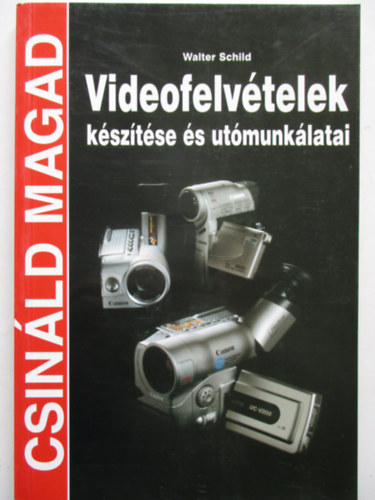 Videofelvtelek ksztse s utmunklatai (Csinld magad!)