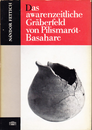 Nándor Fettich - Das awarenzeitliche gräberfeld von Pilismarót-Basaharc