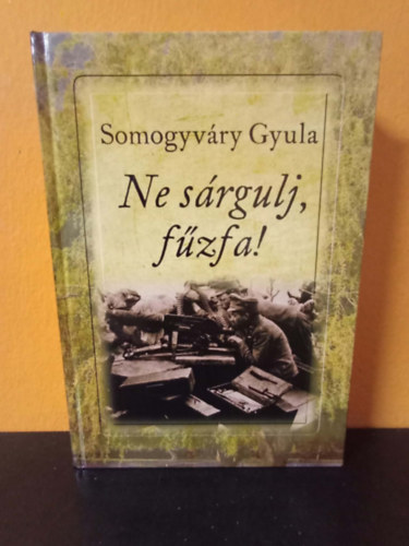 Vitéz Somogyváry Gyula (Gyula Diák) - Ne sárgulj, fűzfa! (harmadik kiadás)