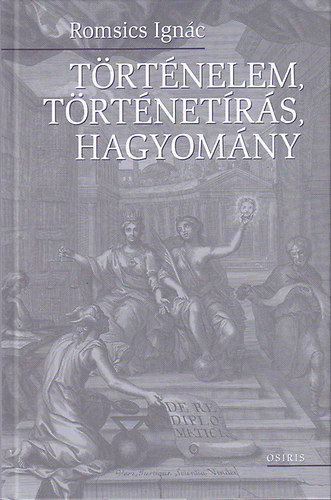 Romsics Ignác - Történelem, Történetírás, Hagyomány - Tanulmányok és Cikkek (2002-2008)