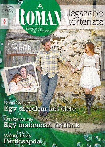 Lynne Graham; Annabel Murray; Marjorie Lewty - A Romana legszebb trtnetei 18. - Szerelmes francik (Egy szerelem kt lete + Egy malomban rlnk + Frficsapda)