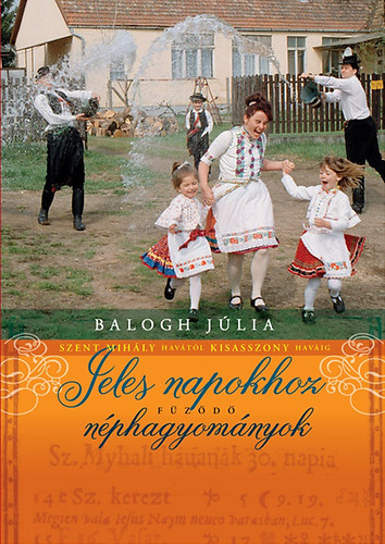 Balogh Júlia - Jeles napokhoz fűződő néphagyományok