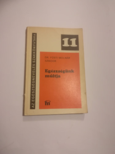 Füsti Molnár Sándor - Egészségünk múltja. A hazai egészségkultúra alakulása a XVI-XVIII. században.