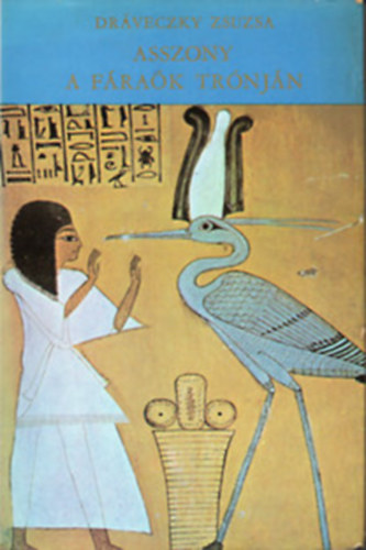 Dráveczky Zsuzsa - Asszonyok a fáraók trónján