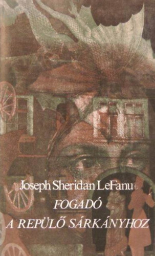 Borbs Mria  Joseph Sheridan LeFanu (szerk.) - Fogad a Repl Srknyhoz - Kisregnyek s elbeszlsek (Zld tea, A ksr szellem, Harbottle br r, Carmilla, Sir Robert Ardagh, Egy szellemjrta hz hiteles trtnete, Ultor de Lacy)