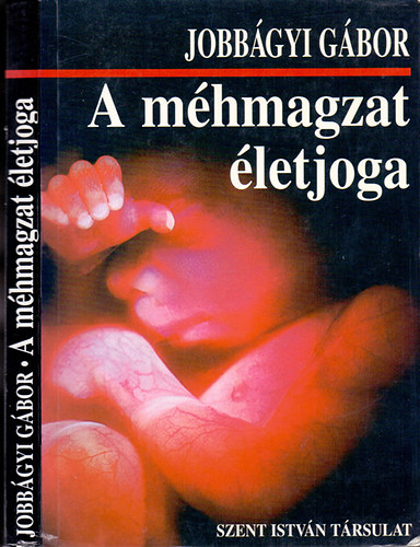 Jobbgyi Gbor - A mhmagzat letjoga - Az abortuszlegalizci ellentmondsai s jogellenessge