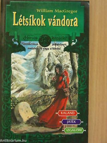 William MacGregor - Ltskok vndora FANTASZTIKUS JTKKNYV, MELYBEN TE VAGY A FHS! - Harcos Kpzelet Jtkknyvek 33.