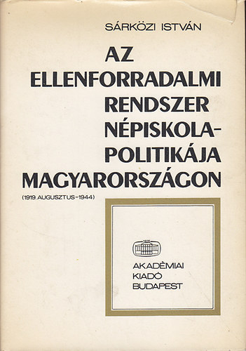 Srkzi Istvn - Az ellenforradalmi rendszer npiskola-politikja Magyarorszgon (1919. augusztus-1944)