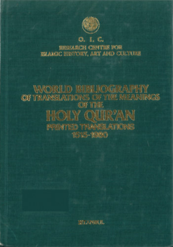 World bibliography of translations of the meanings of the Holy Qur'an - Printed Translations 1515-1980 ("A Szent Korn jelentseinek fordtsainak vilgbibliogrfija - Nyomtatott fordtsok 1515-1980")