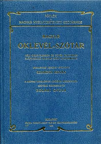 Szamota Istvn-Zolnai Gyula - Magyar oklevl-sztr - Ptlk a Magyar nyelvtrtneti sztrhoz (Rgi oklevelekben s egyb iratokban elfordul magyar szk gyjtemnye)- Reprint