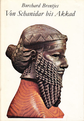 Burchard Brentjes - Von Schanidar bis Akkad