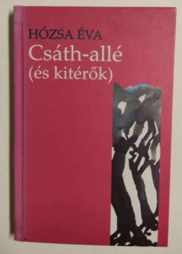Hózsa Éva - Csáth-allé (és kitérők) - Összegyűjtött tanulmányok, esszék, cikkek egy életmű mozgáslehetőségeiről (1990-2009)