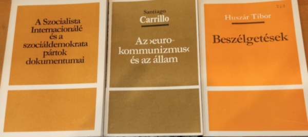 Huszr Tibor Santiago Carrillo - 3 db trsadalompolitika: Az "eurokommunizmus" s az llam + Beszlgetsek + A Szocialista Internacionl s a szocildemokrata prtok dokumentumai