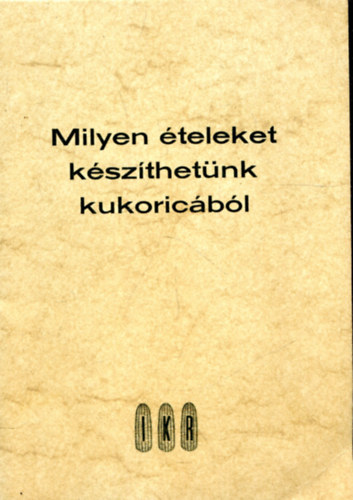 Dr. T�th J�nos - Milyen �teleket k�sz�thet�nk kukoric�b�l