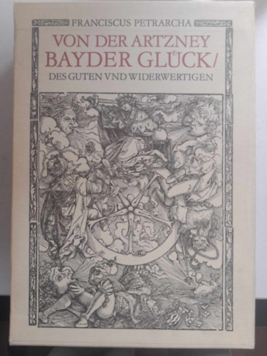 Franciscus Petrarcha - Von der Artzney Bayder Glck/ des Guten und Widerwertigen - Az Artzney Bayder boldogsgbl / a jkrl s a rosszakrl
