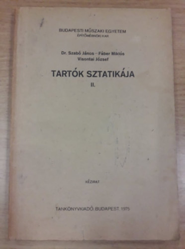 Dr. Szab� J�nos - F�ber Mikl�s - Visontai J�zsef - Tart�k sztatik�ja II - Budapesti M�szaki Egyetem �p�t�m�rn�ki Kar - k�zirat