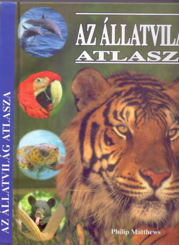 Philip Matthews - Az �llatvil�g atlasza (Sz�nes �s fekete-feh�r fot�kkal)