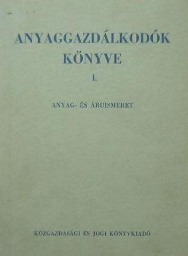 Fy Kroly  (Szerk.) - Anyaggazdlkodk knyve I-II. (Anyag s ruismeret)