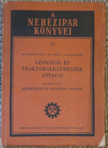 M. M. Hruscsov - B. V. Gold - A. A. Maurah - Gpkocsi- s traktoralkatrszek anyagai (A nehzipar knyvei 21.)