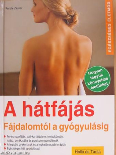 Renate Zauner - A h�tf�j�s F�JDALOMT�L A GY�GYUL�SIG - HOGYAN TEGY�K K�NNYEBB� �LET�NKET - FEJ- �S NYAKF�J�S, V�LL- KARF�JDALOM, TENISZK�NY�K, ISI�SZ, DER�KZS�BA �S PORCKORONG PROBL�M�K/A LEGJOBB GYAKORLATOK �S A LEGHAT�SOSABB TER�PI�K/E