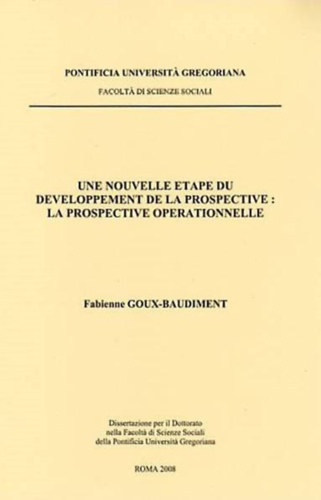 Fabienne Goux-Baudiment - Une nouvelle etape du developpement de la prospective: la prospective operationnelle (Pontificia Universit� Gregoriana)