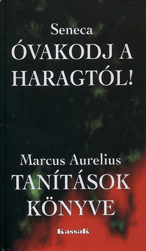 Lucius Annaeus Seneca Marcus Aurelius - �vakodj a haragt�l! - Tan�t�sok k�nyve