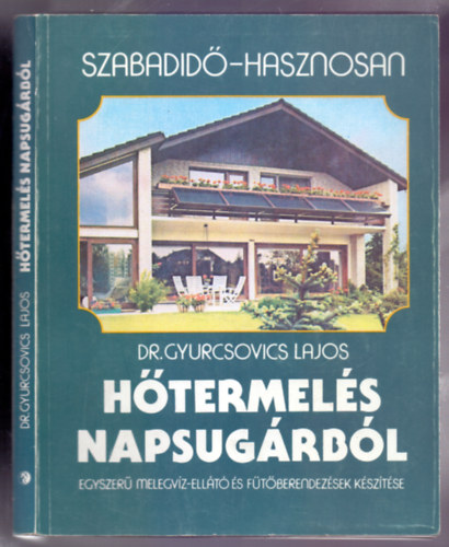 Dr. Gyurcsovics Lajos - Hőtermelés napsugárból (Egyszerű melegvíz-ellátó és fűtőberendezések készítése)