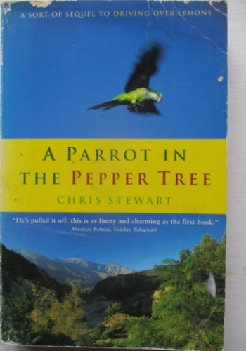 Chris Stewart - A Parrot in the Pepper Tree: A Sort of Sequel to Driving Over Lemons